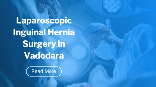 Laparoscopic Inguinal Hernia Surgery in Vadodara