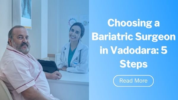 Choosing a Bariatric Surgeon in Vadodara: 5 Steps