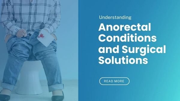 Understanding Anorectal Conditions and Surgical Solutions