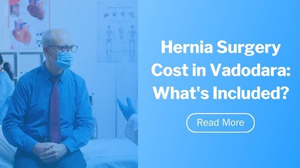 Hernia Surgery Cost in Vadodara: What's Included?