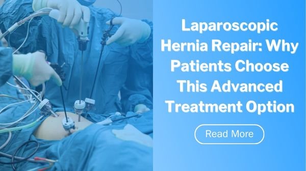 Laparoscopic Hernia Repair: Why Choose This Advanced Treatment Option