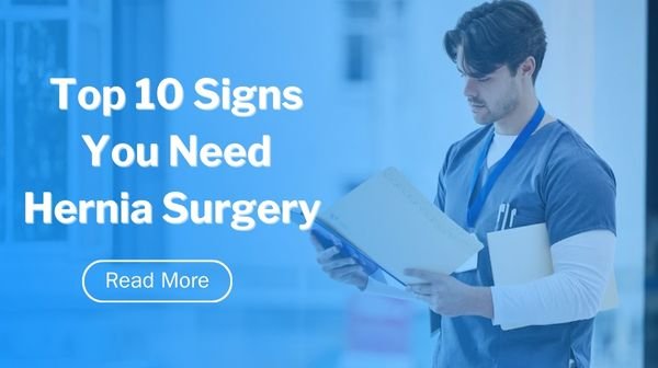 Top 10 Signs You Need Hernia Surgery (Don't Wait)