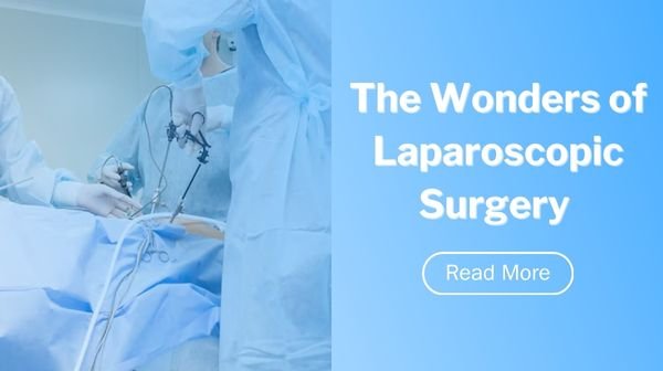 The Wonders of Laparoscopic Surgery Minimally Invasive and Effective