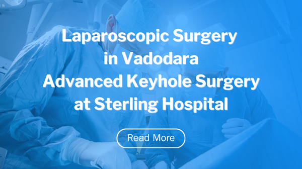 Laparoscopic Surgery in Vadodara Advanced Keyhole Surgery at Sterling Hospital