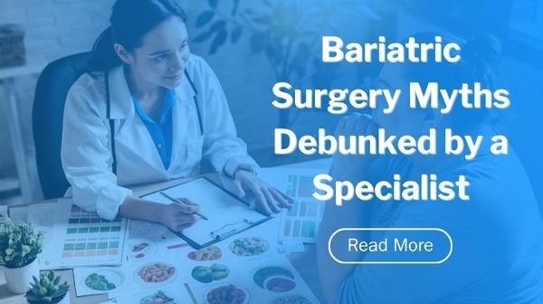 Bariatric Surgery Myths Debunked by a Specialist