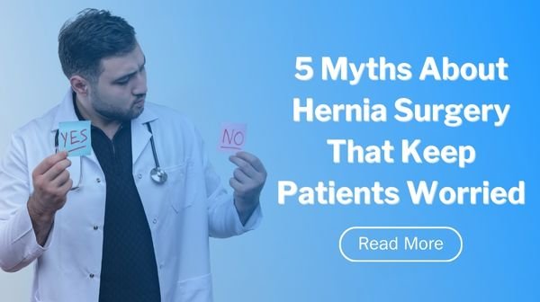 5 Myths About Hernia Surgery That Keep Patients Worried